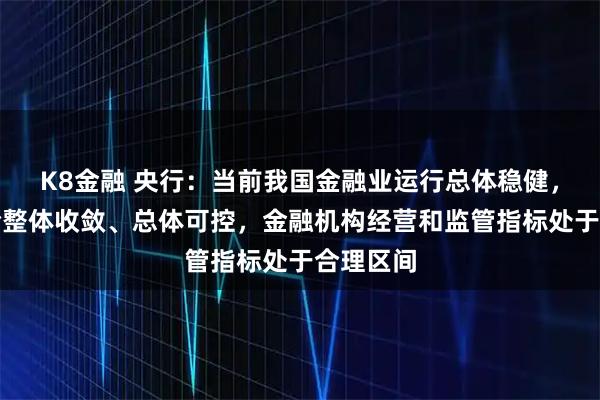 K8金融 央行：当前我国金融业运行总体稳健，金融风险整体收敛、总体可控，金融机构经营和监管指标处于合理区间