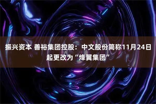 振兴资本 善裕集团控股:中文股份简称11月24日起更改为“烽翼集团”